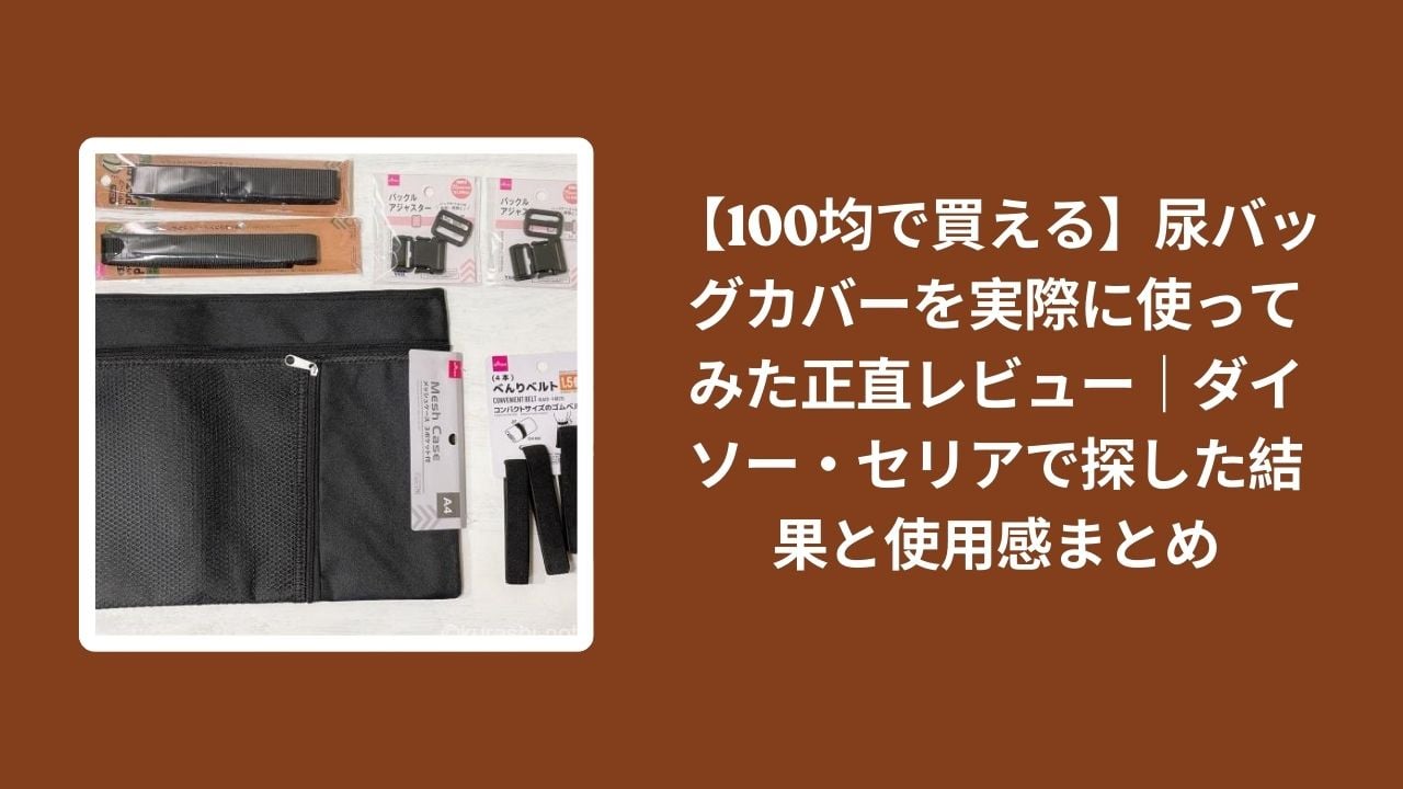 100均_尿バッグカバー_実際に使ってみた_正直レビュー, ダイソー_セリア_尿バッグカバー_使用感まとめ, 尿バッグカバー_100均で買える_探した結果