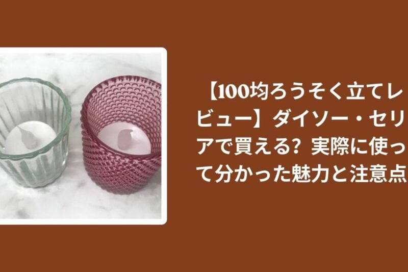 【100均ろうそく立てレビュー】ダイソー・セリアで買える？実際に使って分かった魅力と注意点