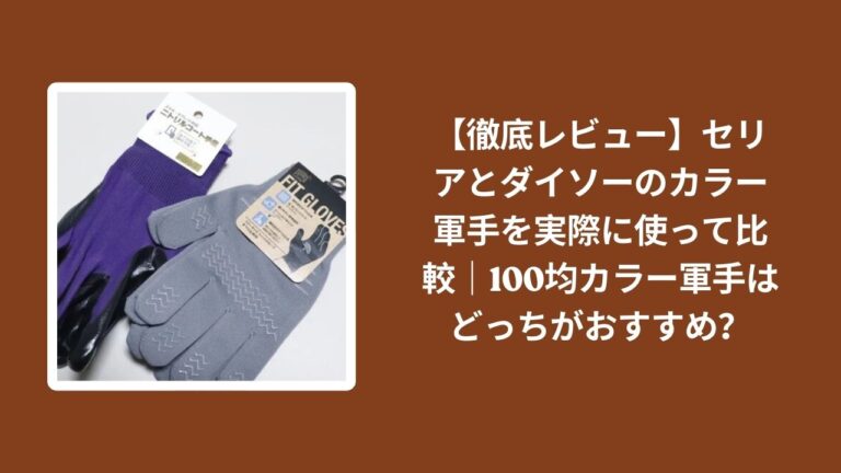 【徹底レビュー】セリアとダイソーのカラー軍手を実際に使って比較｜100均カラー軍手はどっちがおすすめ？