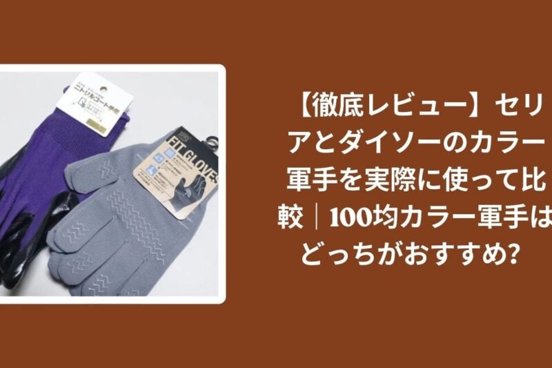 【徹底レビュー】セリアとダイソーのカラー軍手を実際に使って比較｜100均カラー軍手はどっちがおすすめ？