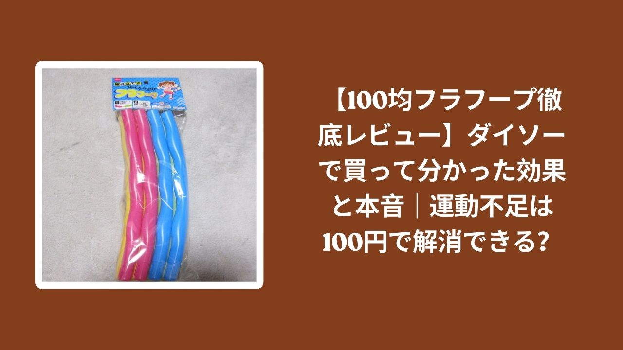 100均_フラフープ_レビュー, ダイソー_フラフープ_効果, フラフープ_運動不足_解消, フラフープ_100円_本音