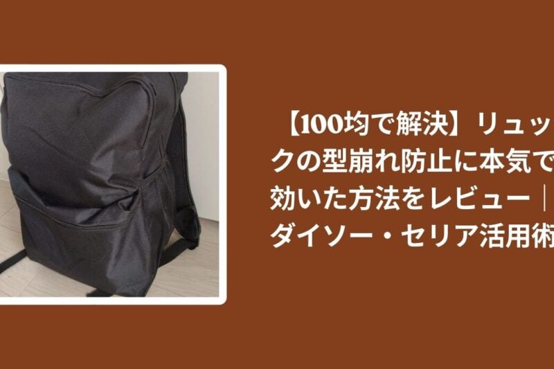 【100均で解決】リュックの型崩れ防止に本気で効いた方法をレビュー｜ダイソー・セリア活用術