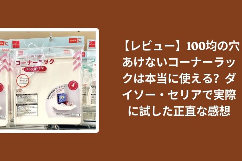 【レビュー】100均の穴あけないコーナーラックは本当に使える？ダイソー・セリアで実際に試した正直な感想