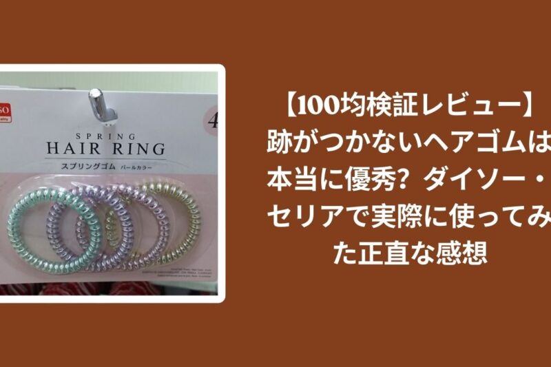 100均_跡がつかない_ヘアゴム_レビュー, ダイソー_跡がつかない_ヘアゴム_検証, セリア_跡がつかない_ヘアゴム_検証, 跡がつかない_ヘアゴム_正直感想