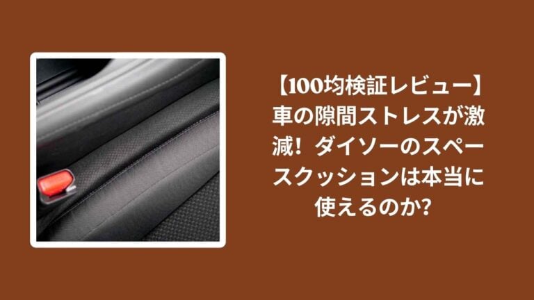 【100均検証レビュー】車の隙間ストレスが激減！ダイソーのスペースクッションは本当に使えるのか？