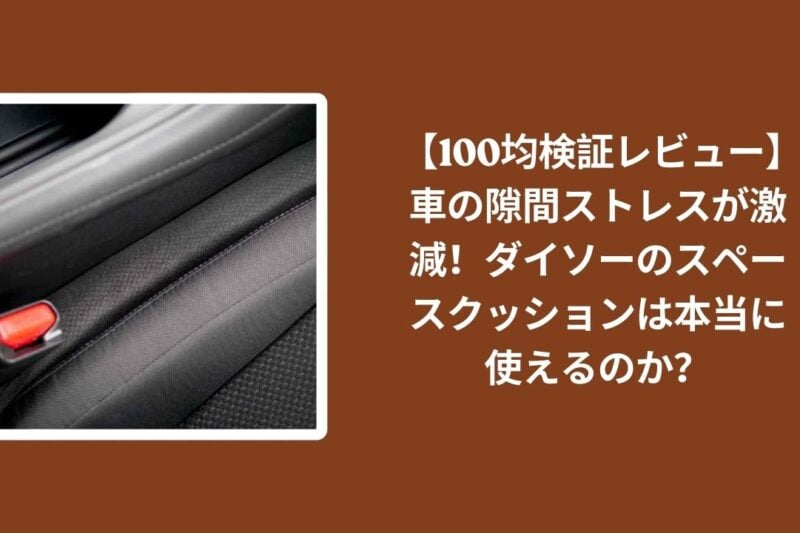 【100均検証レビュー】車の隙間ストレスが激減！ダイソーのスペースクッションは本当に使えるのか？