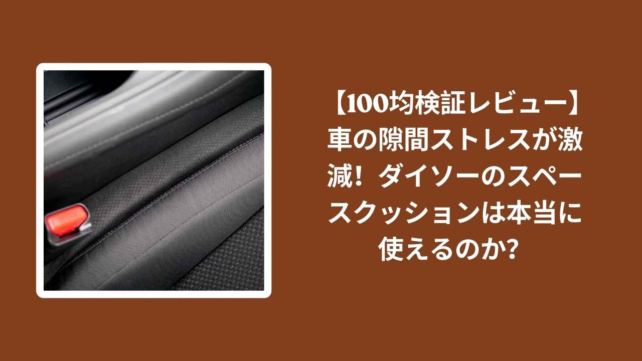 100均_車_隙間クッション_レビュー, ダイソー_スペースクッション_検証, 車_隙間_ストレス_激減, 車_スペースクッション_使える？
