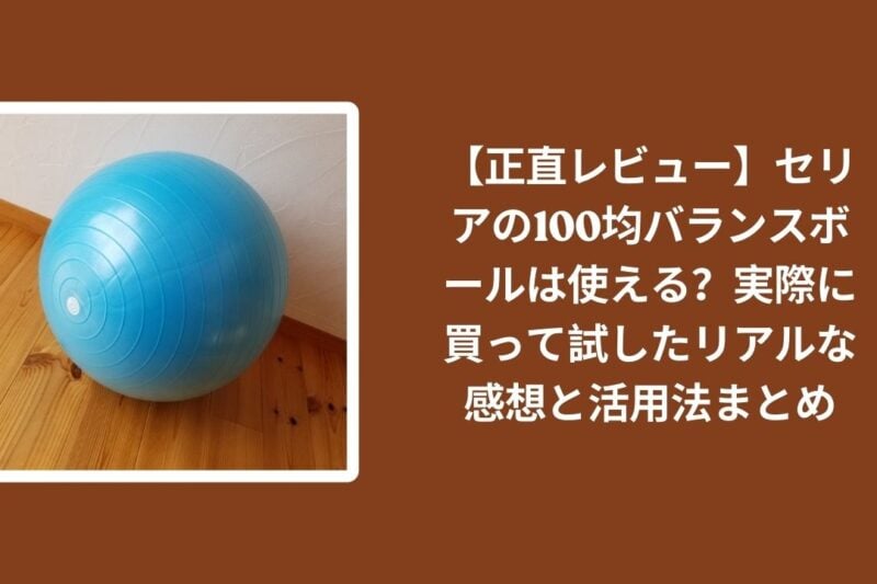 セリア_100均_バランスボール_レビュー, セリア_バランスボール_使える？_検証, 100均_バランスボール_リアル感想, バランスボール_活用法_まとめ