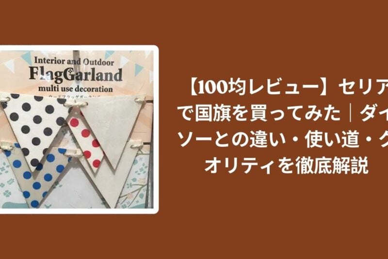 【100均レビュー】セリアで国旗を買ってみた｜ダイソーとの違い・使い道・クオリティを徹底解説