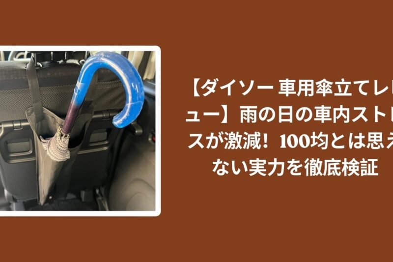 【ダイソー 車用傘立てレビュー】雨の日の車内ストレスが激減！100均とは思えない実力を徹底検証