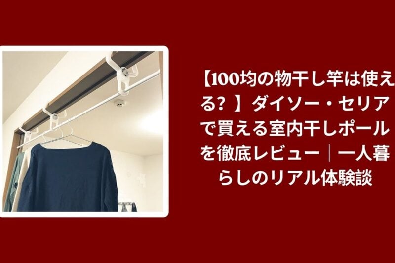 【100均の物干し竿は使える？】ダイソー・セリアで買える室内干しポールを徹底レビュー｜一人暮らしのリアル体験談
