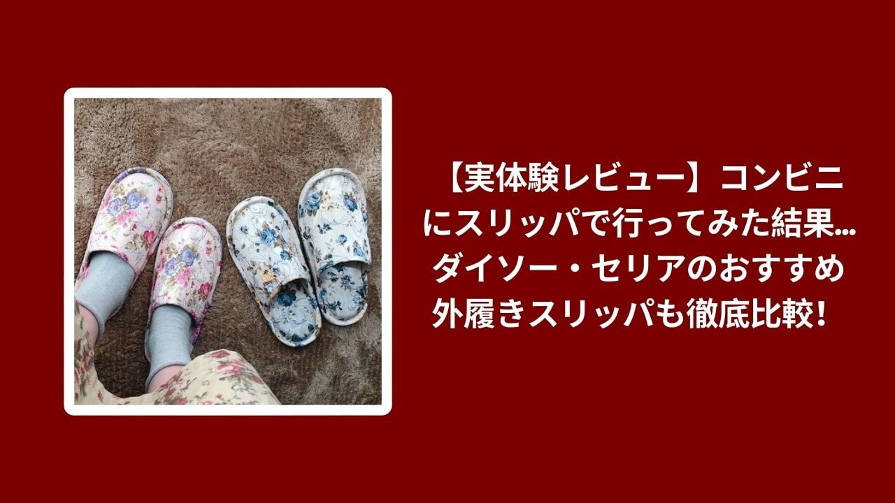 コンビニ スリッパ 実体験 レビュー, 外履き スリッパ ダイソー セリア 比較, ダイソー セリア スリッパ おすすめ, コンビニ 100均 スリッパ 使い心地
