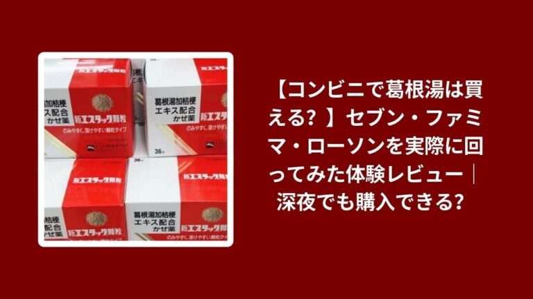 【コンビニで葛根湯は買える？】セブン・ファミマ・ローソンを実際に回ってみた体験レビュー｜深夜でも購入できる？
