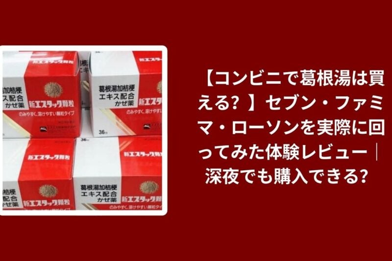 コンビニ 葛根湯 買える 体験レビュー, セブン ファミマ ローソン 葛根湯 比較, コンビニ 葛根湯 深夜 購入 検証, 葛根湯 コンビニ 実際に回ってみた