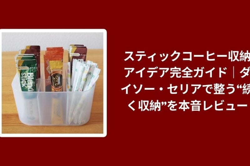スティックコーヒー収納アイデア完全ガイド｜ダイソー・セリアで整う“続く収納”を本音レビュー