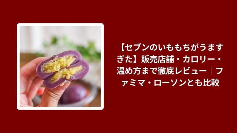 【セブンのいももちがうますぎた】販売店舗・カロリー・温め方まで徹底レビュー｜ファミマ・ローソンとも比較