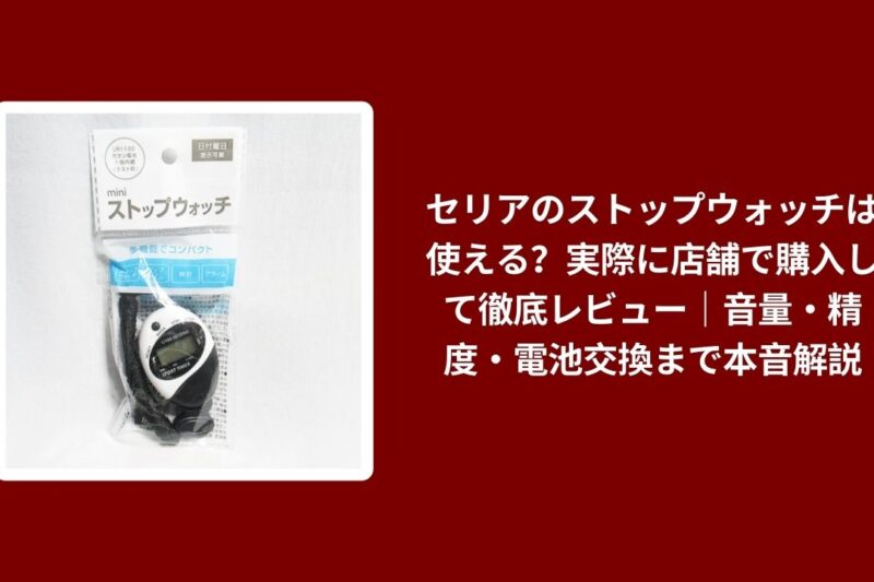 セリア ストップウォッチ 使える, セリア ストップウォッチ 音量 精度, セリア ストップウォッチ 電池交換, セリア ストップウォッチ 本音レビュー