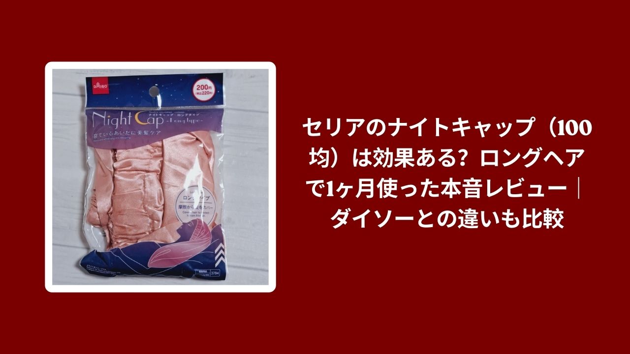 セリア ナイトキャップ 100均 効果ある, セリア ナイトキャップ ロングヘア 使ってみた, セリア ナイトキャップ ダイソー 比較, 100均 ナイトキャップ 本音レビュー