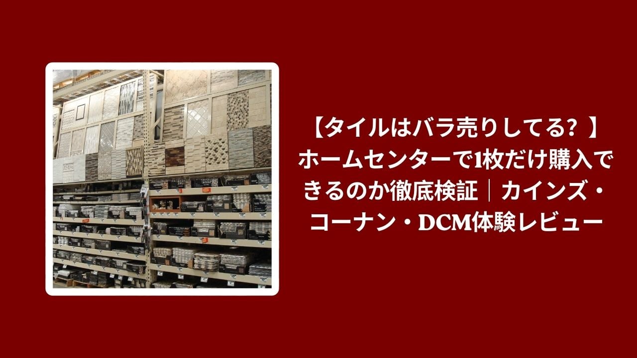 タイル バラ売り ホームセンター, タイル 1枚だけ 購入できる, タイル カインズ コーナン DCM, タイル バラ売り 徹底検証体験レビュー