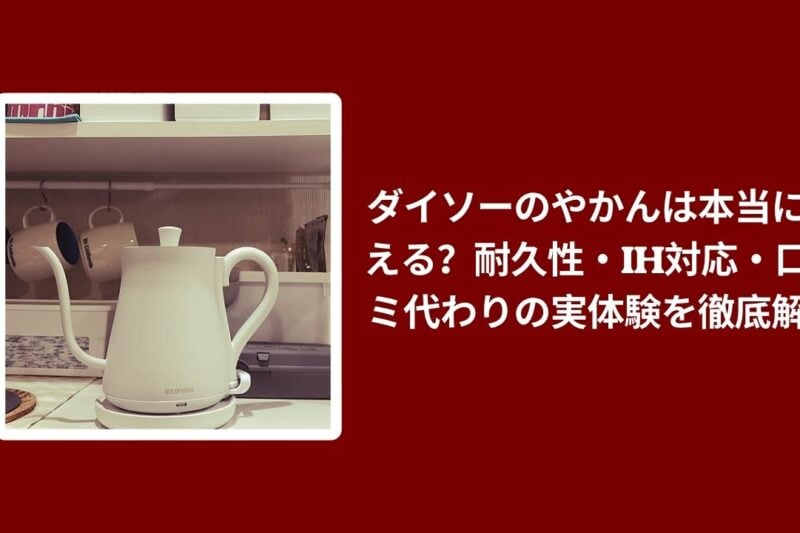 ダイソーのやかんは本当に使える？耐久性・IH対応・口コミ代わりの実体験を徹底解説