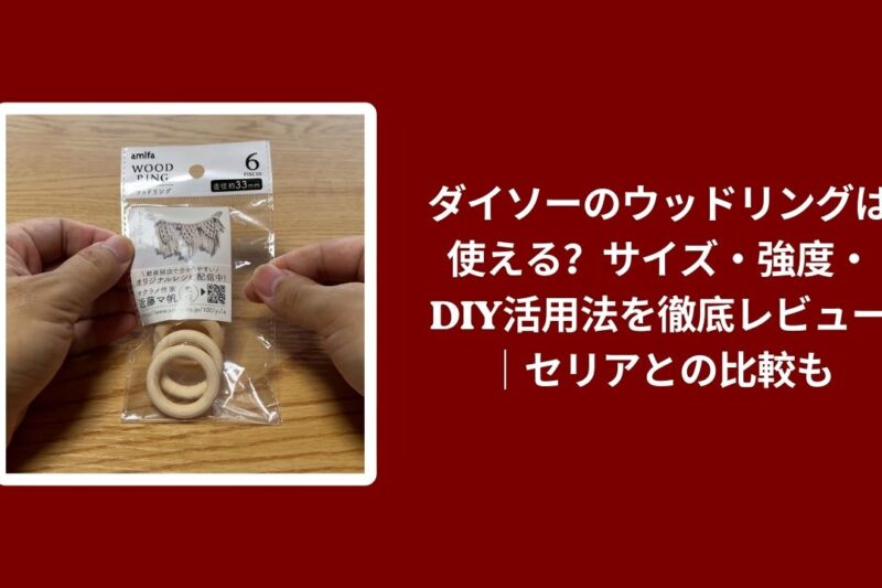 ダイソーのウッドリングは使える？サイズ・強度・DIY活用法を徹底レビュー｜セリアとの比較も