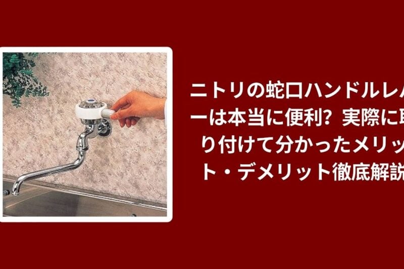 ニトリ 蛇口 ハンドルレバー, ニトリ 蛇口 ハンドル 便利, 蛇口 ハンドルレバー メリット デメリット, ニトリ 蛇口 取り付け レビュー