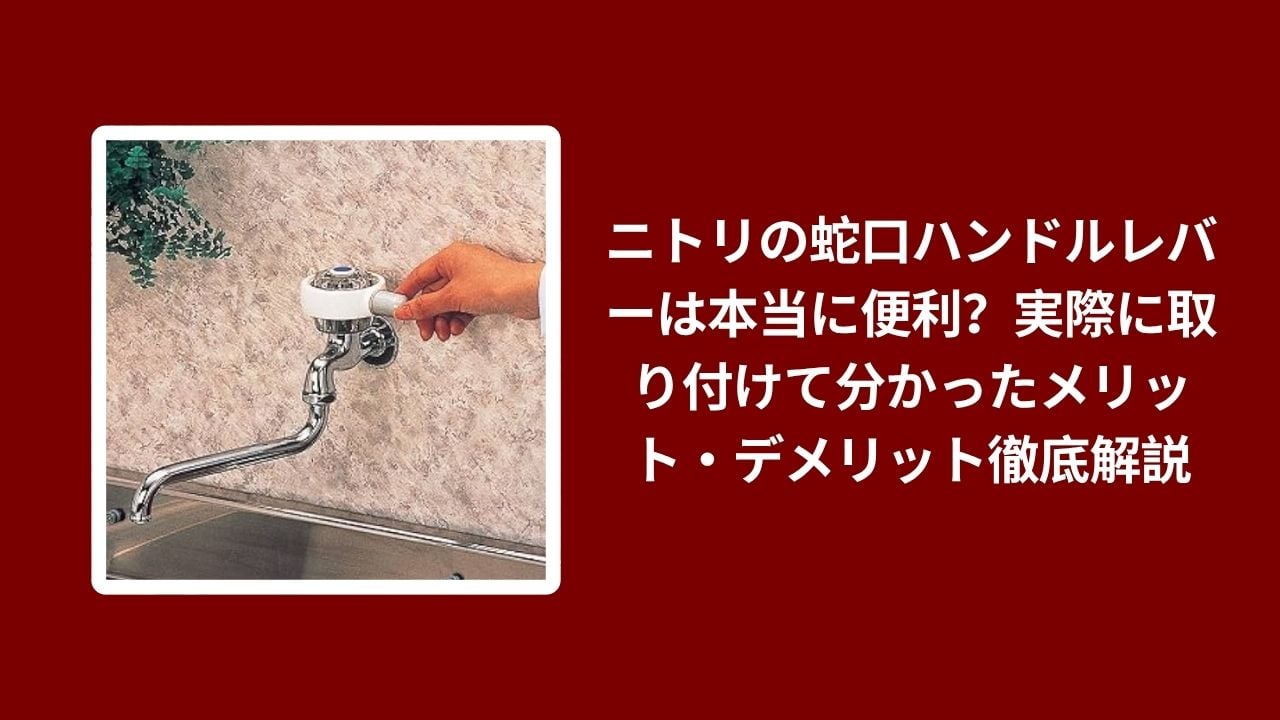 ニトリ 蛇口 ハンドルレバー, ニトリ 蛇口 ハンドル 便利, 蛇口 ハンドルレバー メリット デメリット, ニトリ 蛇口 取り付け レビュー