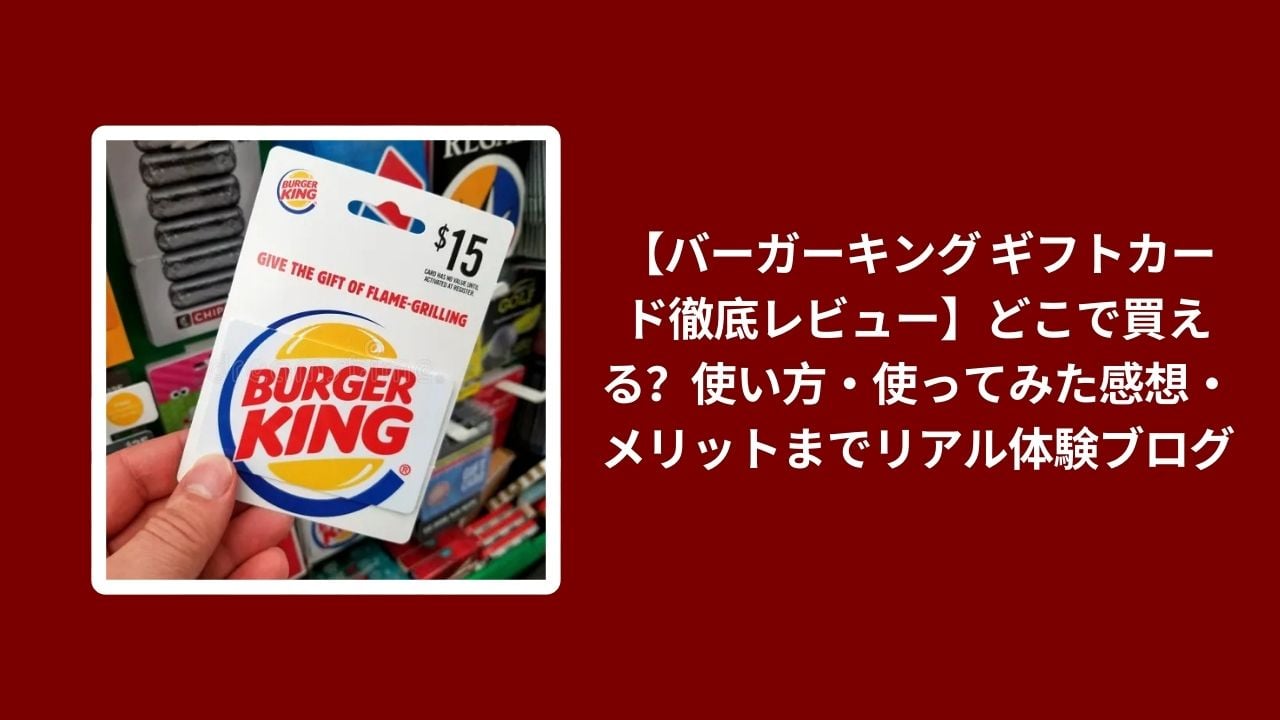 バーガーキング ギフトカード どこで買える, バーガーキング ギフトカード 使い方, バーガーキング ギフトカード 使ってみた 感想