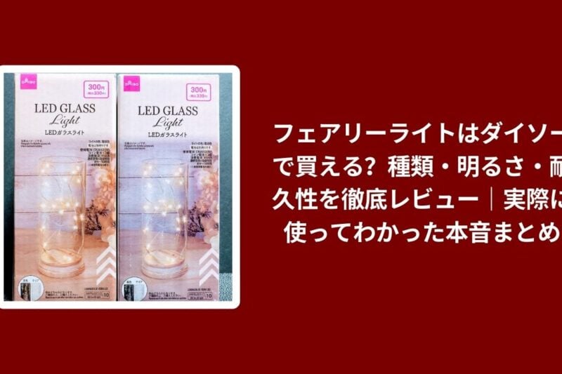 フェアリーライトはダイソーで買える？種類・明るさ・耐久性を徹底レビュー｜実際に使ってわかった本音まとめ
