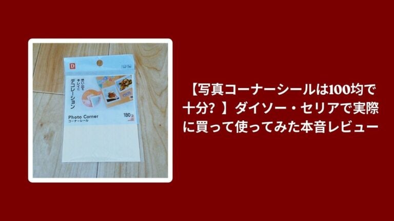 【写真コーナーシールは100均で十分？】ダイソー・セリアで実際に買って使ってみた本音レビュー
