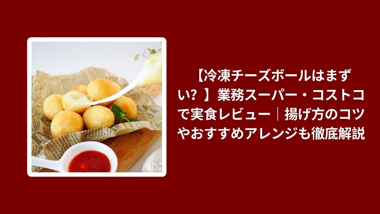 冷凍チーズボール まずい, 冷凍チーズボール 業務スーパー コストコ, 冷凍チーズボール 実食レビュー, 冷凍チーズボール 揚げ方 アレンジ