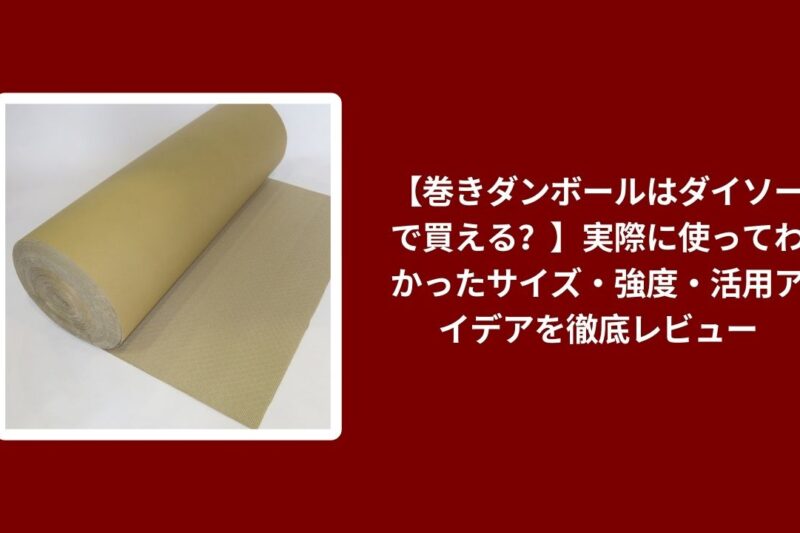 巻きダンボール ダイソー 購入, ダイソー 巻きダンボール サイズ 強度, 巻きダンボール 活用アイデア ダイソー, ダイソー 巻きダンボール 実際に使ってみた