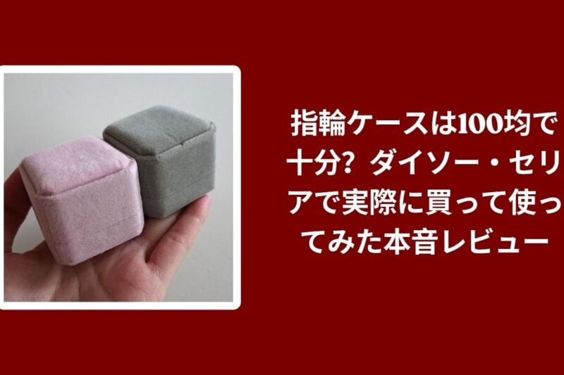 指輪ケースは100均で十分？ダイソー・セリアで実際に買って使ってみた本音レビュー