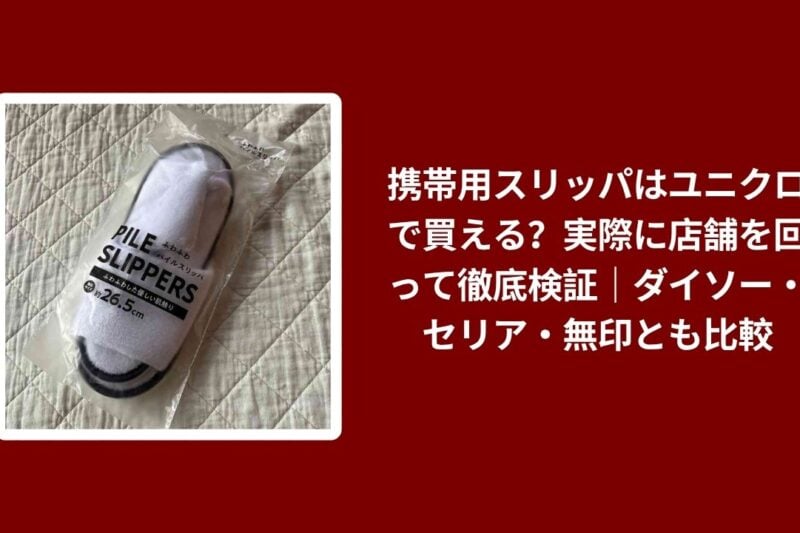 携帯用スリッパはユニクロで買える？実際に店舗を回って徹底検証｜ダイソー・セリア・無印とも比較