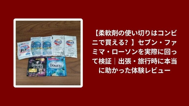 【柔軟剤の使い切りはコンビニで買える？】セブン・ファミマ・ローソンを実際に回って検証｜出張・旅行時に本当に助かった体験レビュー