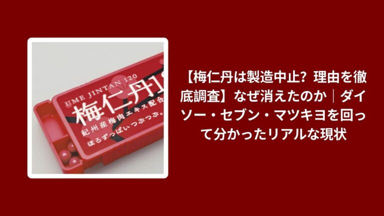 【梅仁丹は製造中止？理由を徹底調査】なぜ消えたのか｜ダイソー・セブン・マツキヨを回って分かったリアルな現状