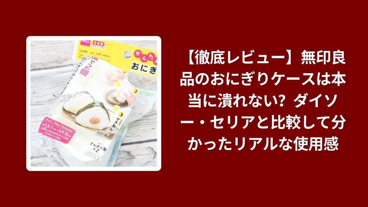 無印 おにぎりケース 潰れない？ ダイソー セリア 比較レビュー, 無印 おにぎりケース ない？ 代用品 使用感 比較検証, おにぎりケース 無印 100均 比較 ダイソー セリア 違い