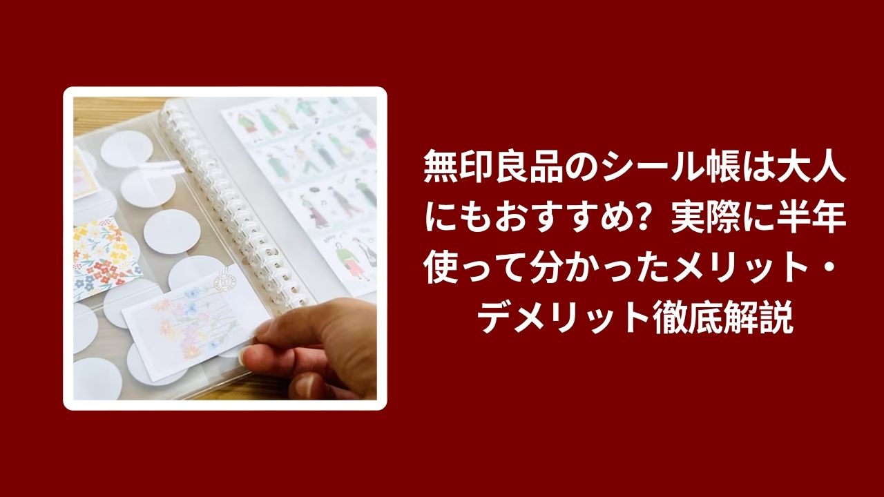 無印 シール帳 大人 おすすめ？ 半年使用 メリット デメリット, 無印 シール帳 ない？ 代用 バインダー 使用感 レビュー, 無印良品 シール帳 大人向け 収納 方法 メリット デメリット