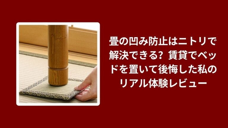 畳の凹み防止はニトリで解決できる？賃貸でベッドを置いて後悔した私のリアル体験レビュー