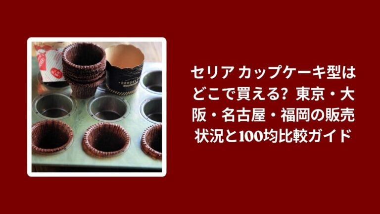 セリア カップケーキ型はどこで買える？東京・大阪・名古屋・福岡の販売状況と100均比較ガイド
