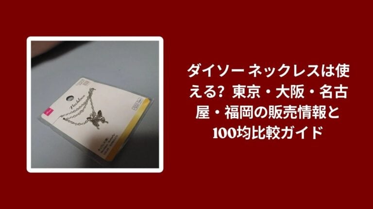 ダイソー ネックレスは使える？東京・大阪・名古屋・福岡の販売情報と100均比較ガイド