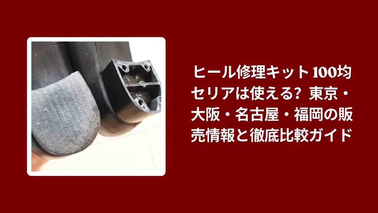ヒール修理キット 100均 セリアは使える, ヒール修理キット 100均 セリア 販売情報, ヒール修理キット 100均 セリア 徹底比較, ヒール修理キット 東京 大阪 名古屋 福岡