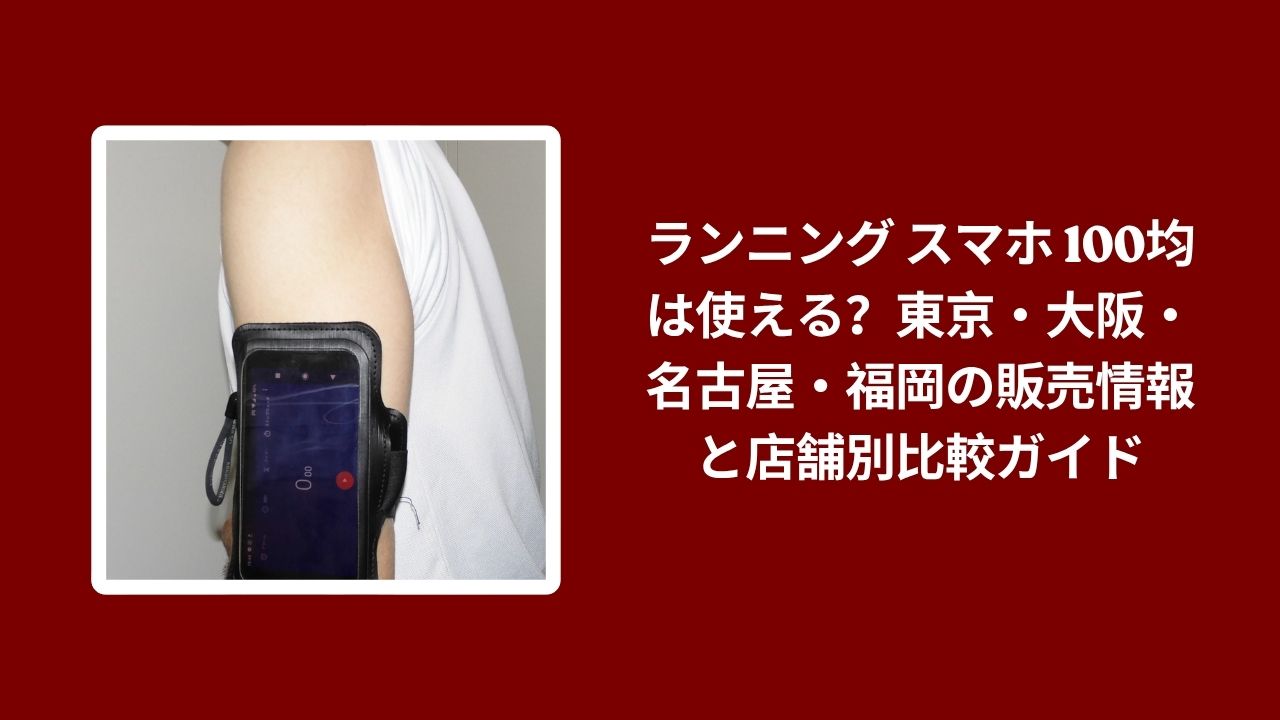ランニング スマホ 100均は使える, ランニング スマホ 100均 販売情報, ランニング スマホ 100均 店舗比較, ランニング スマホ 東京 大阪 名古屋 福岡