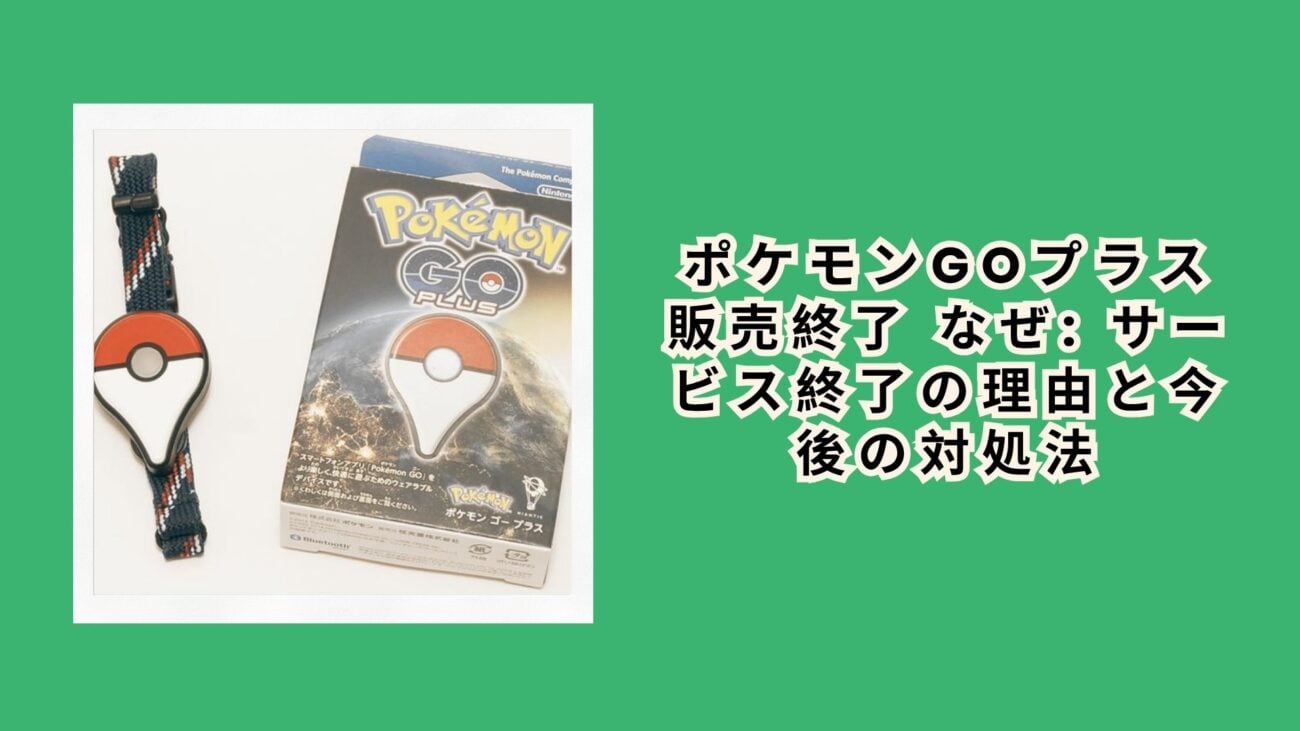 ポケモンgoプラス 販売終了 なぜ: サービス終了の理由と今後の対処法
