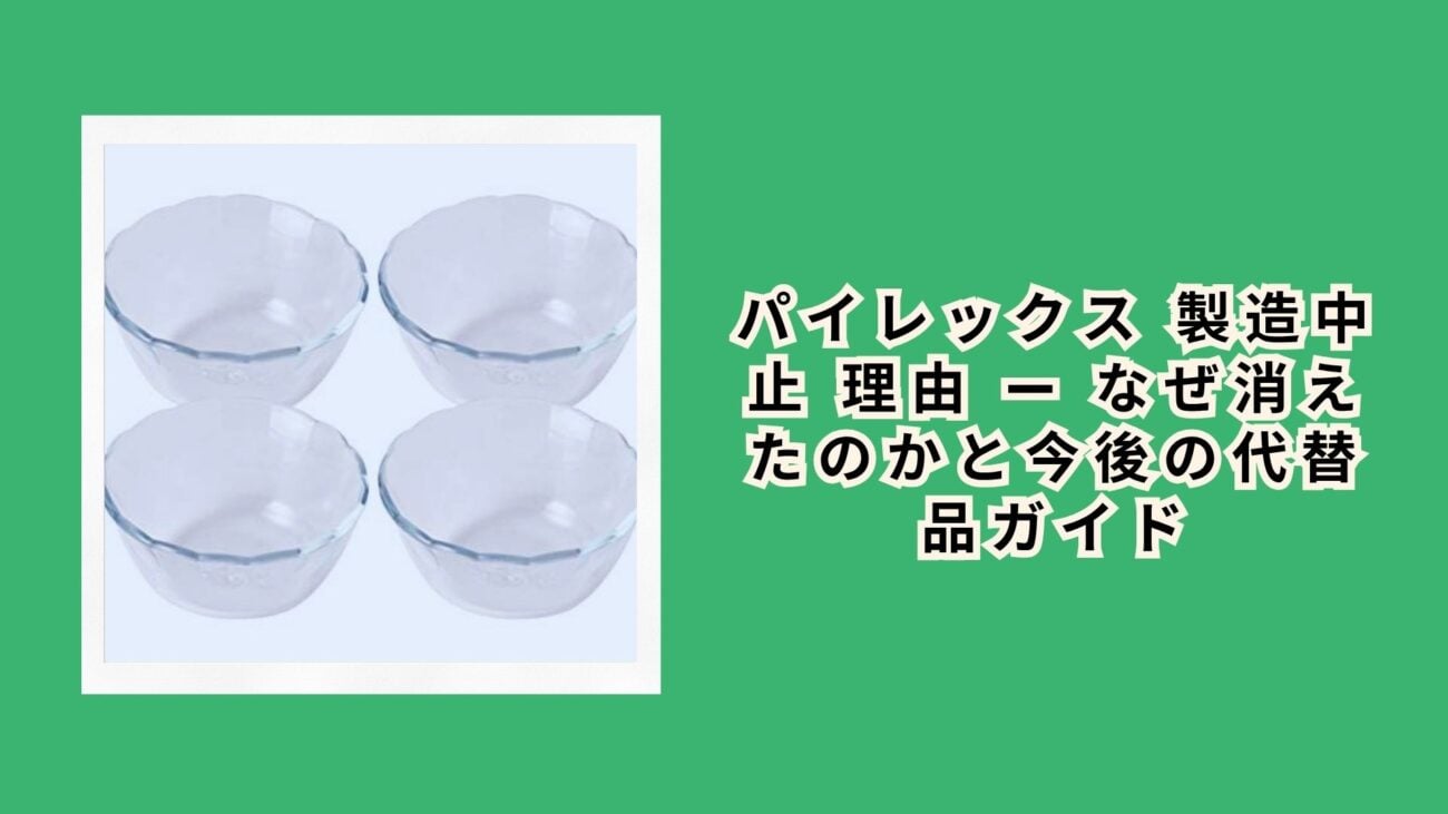 パイレックス 製造中止 理由 — なぜ消えたのかと今後の代替品ガイド