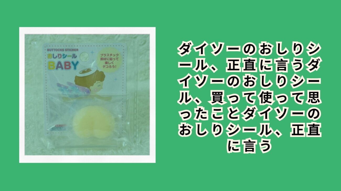 ダイソーのおしりシール、正直に言うダイソーのおしりシール、買って使って思ったことダイソーのおしりシール、正直に言う