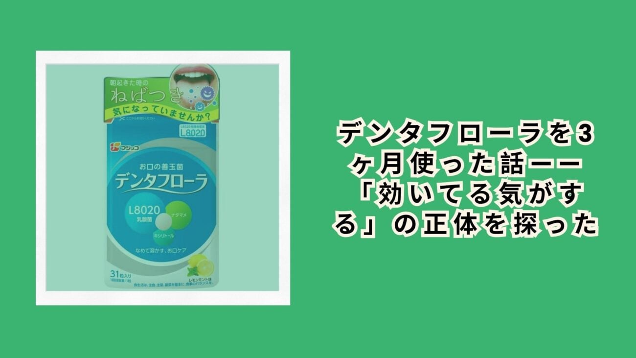 デンタフローラを3ヶ月使った話——「効いてる気がする」の正体を探った