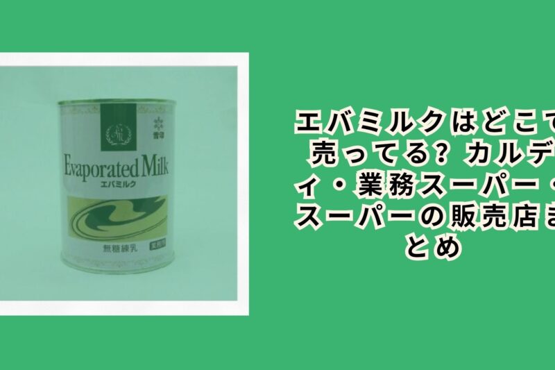 エバミルクはどこで売ってる？カルディ・業務スーパー・スーパーの販売店まとめ