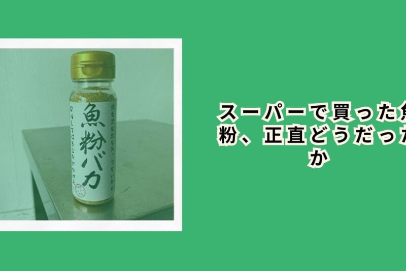 スーパーで買った魚粉、正直どうだったか